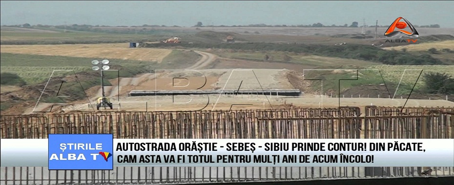 Autostrada Orastie-Sebes-Sibiu prinde contur! Atat deocamdata! orastie sebes sibiu