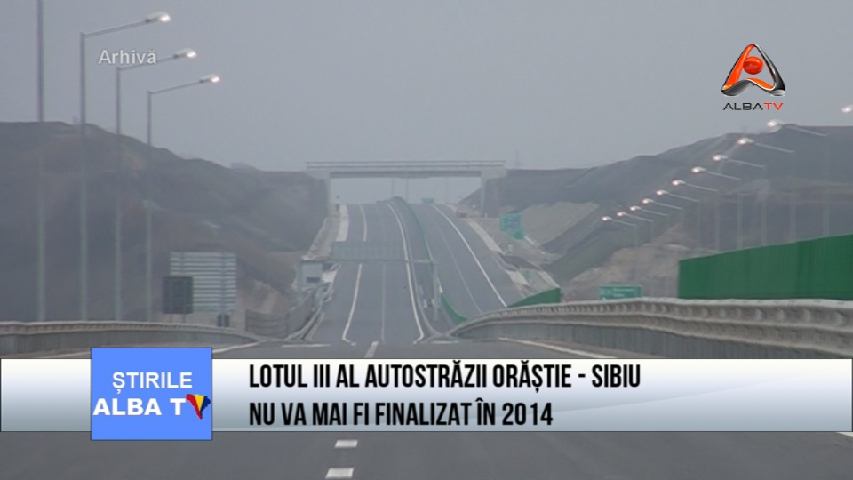 Lotul III al autostrazii Orastie-Sibiu nu va mai fi finalizat in 2014